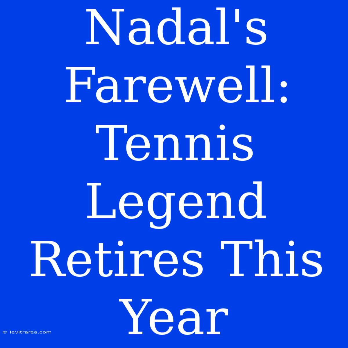 Nadal's Farewell: Tennis Legend Retires This Year