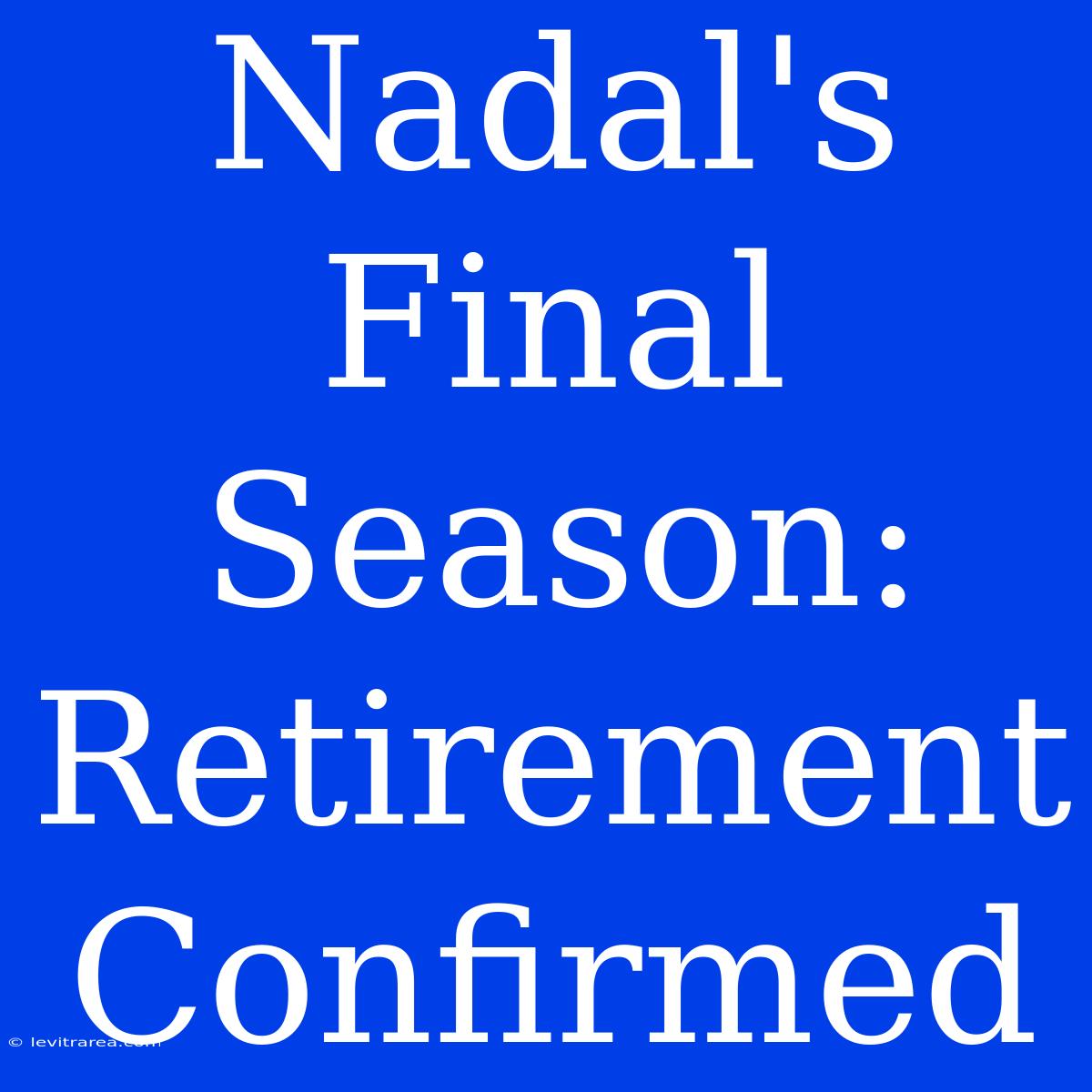 Nadal's Final Season: Retirement Confirmed 