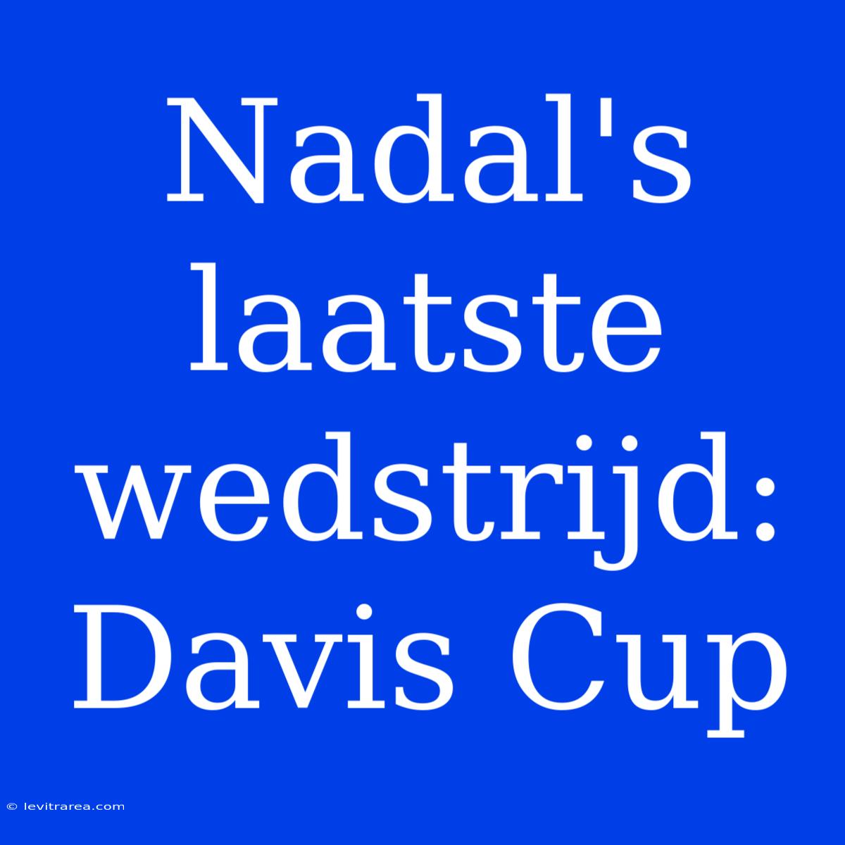 Nadal's Laatste Wedstrijd: Davis Cup