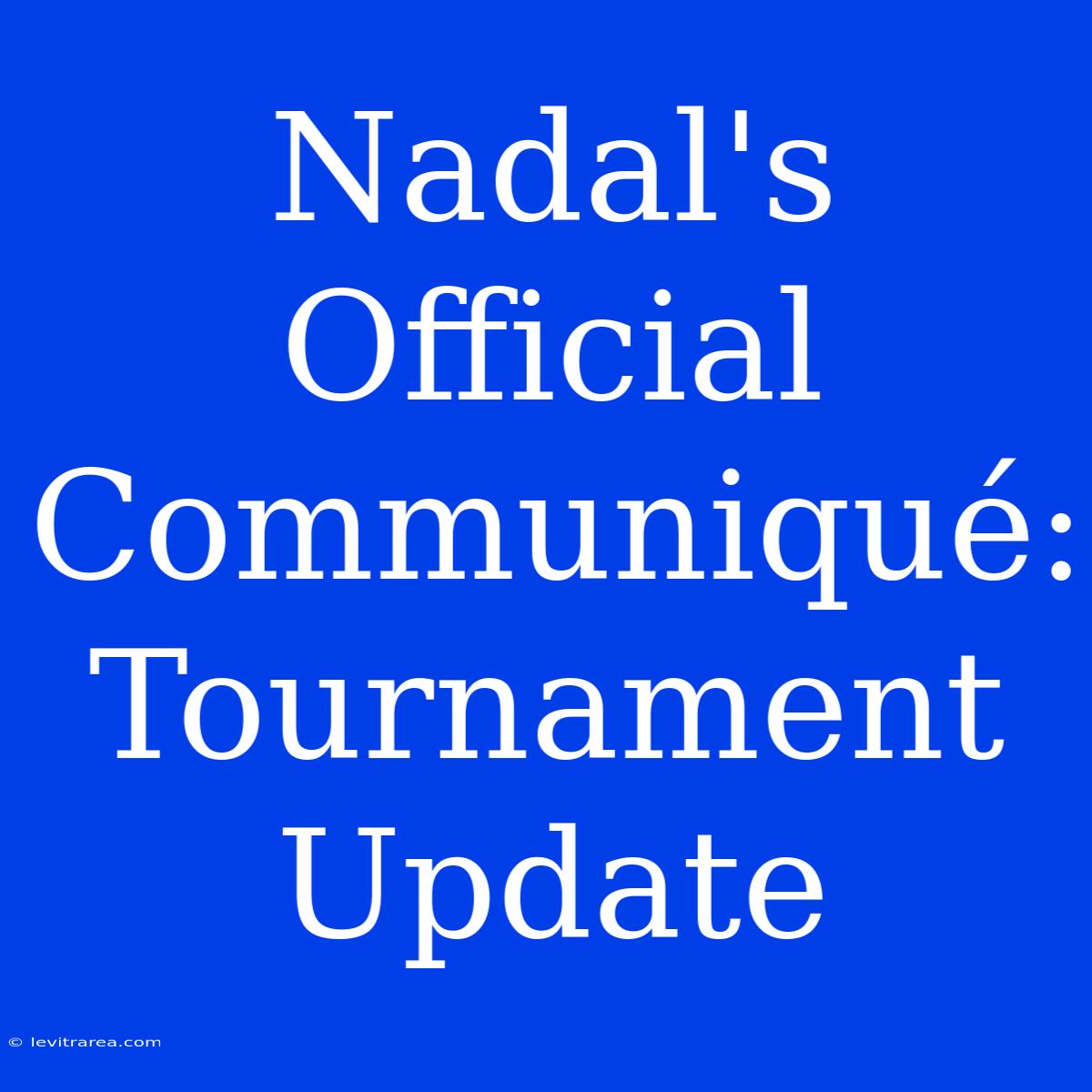 Nadal's Official Communiqué: Tournament Update