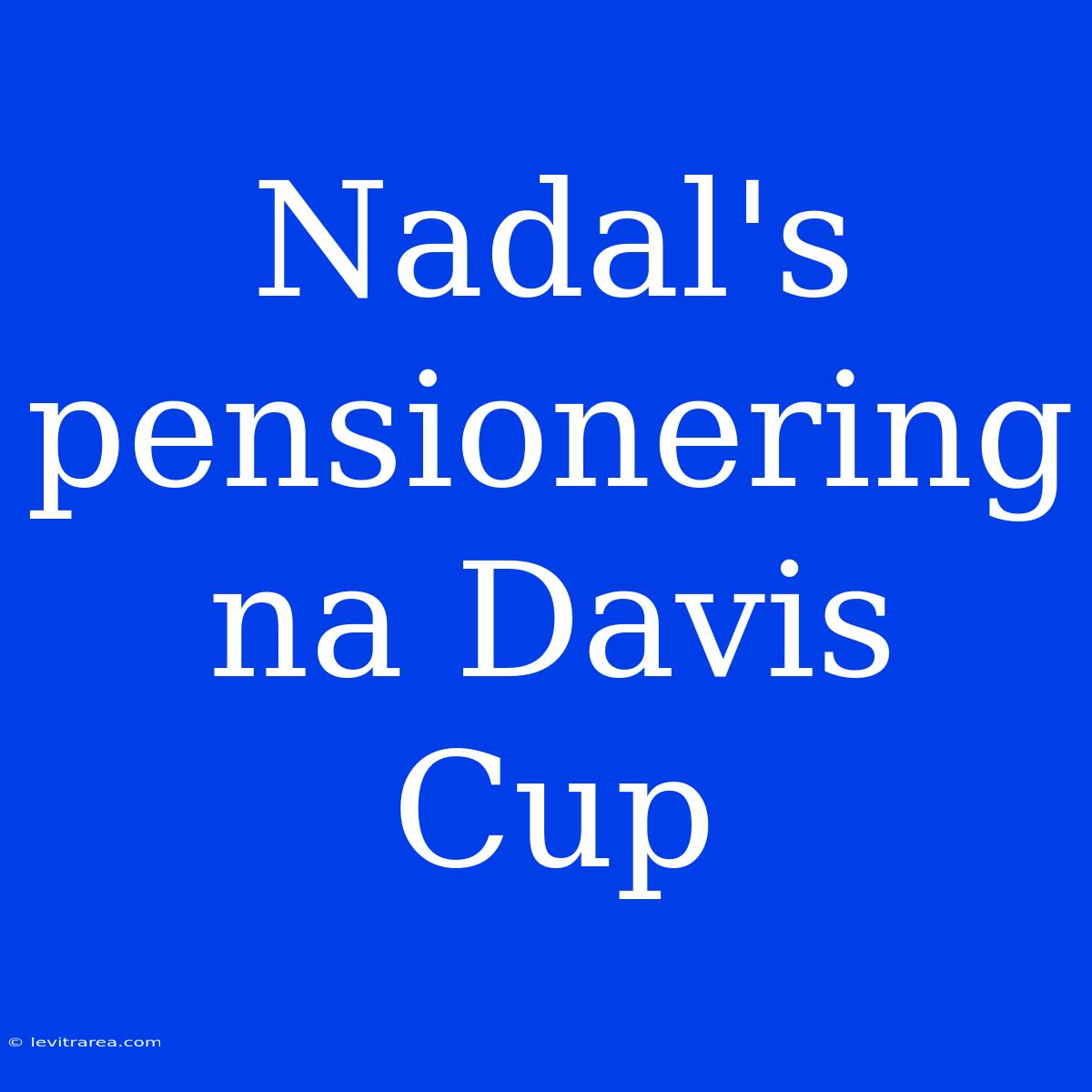 Nadal's Pensionering Na Davis Cup