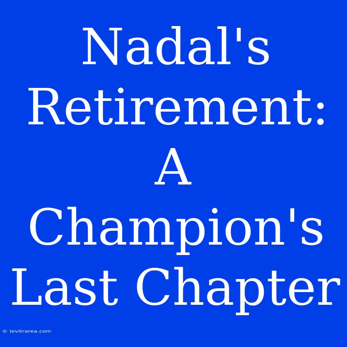 Nadal's Retirement: A Champion's Last Chapter