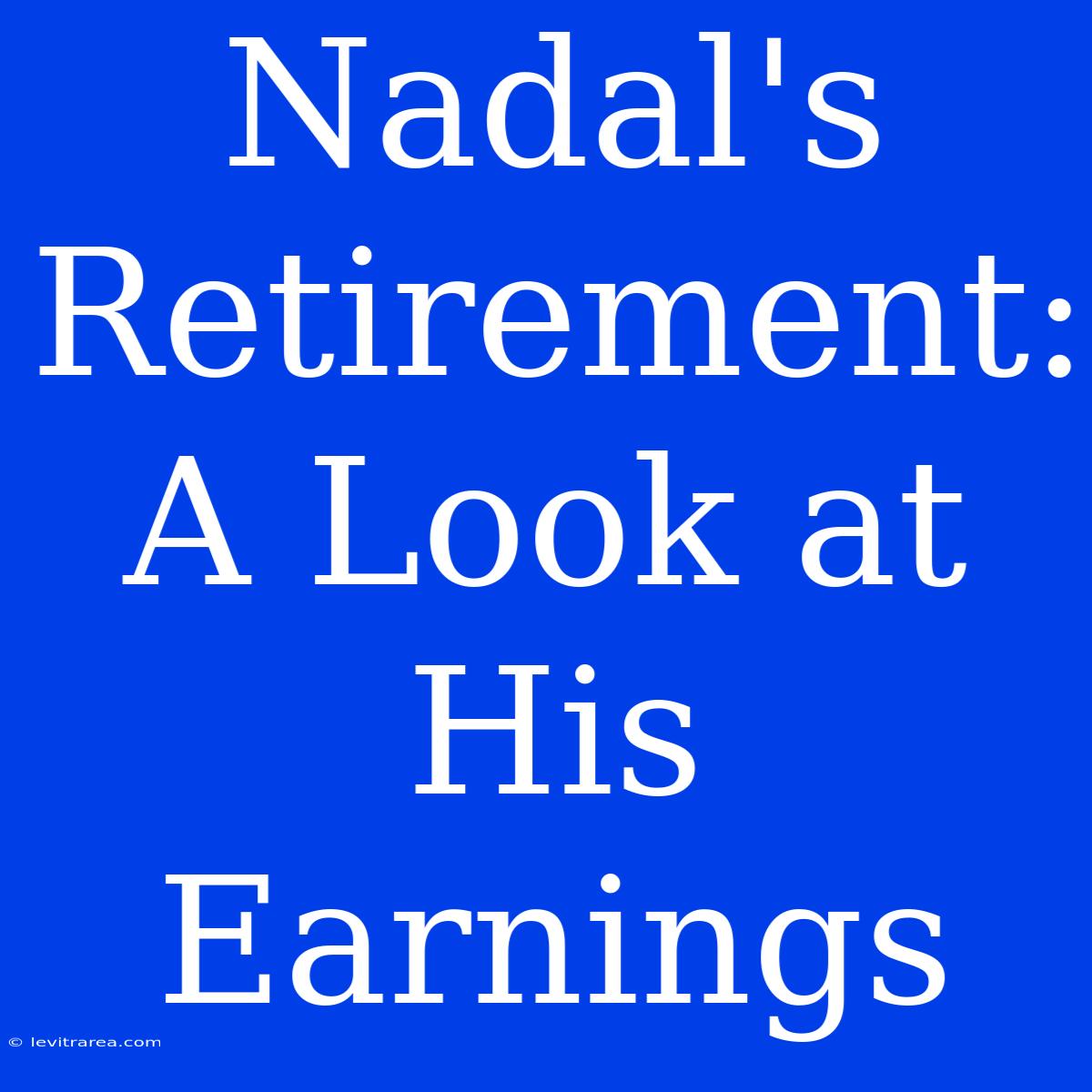 Nadal's Retirement: A Look At His Earnings