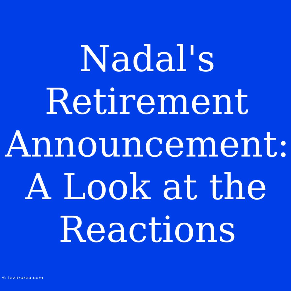 Nadal's Retirement Announcement: A Look At The Reactions