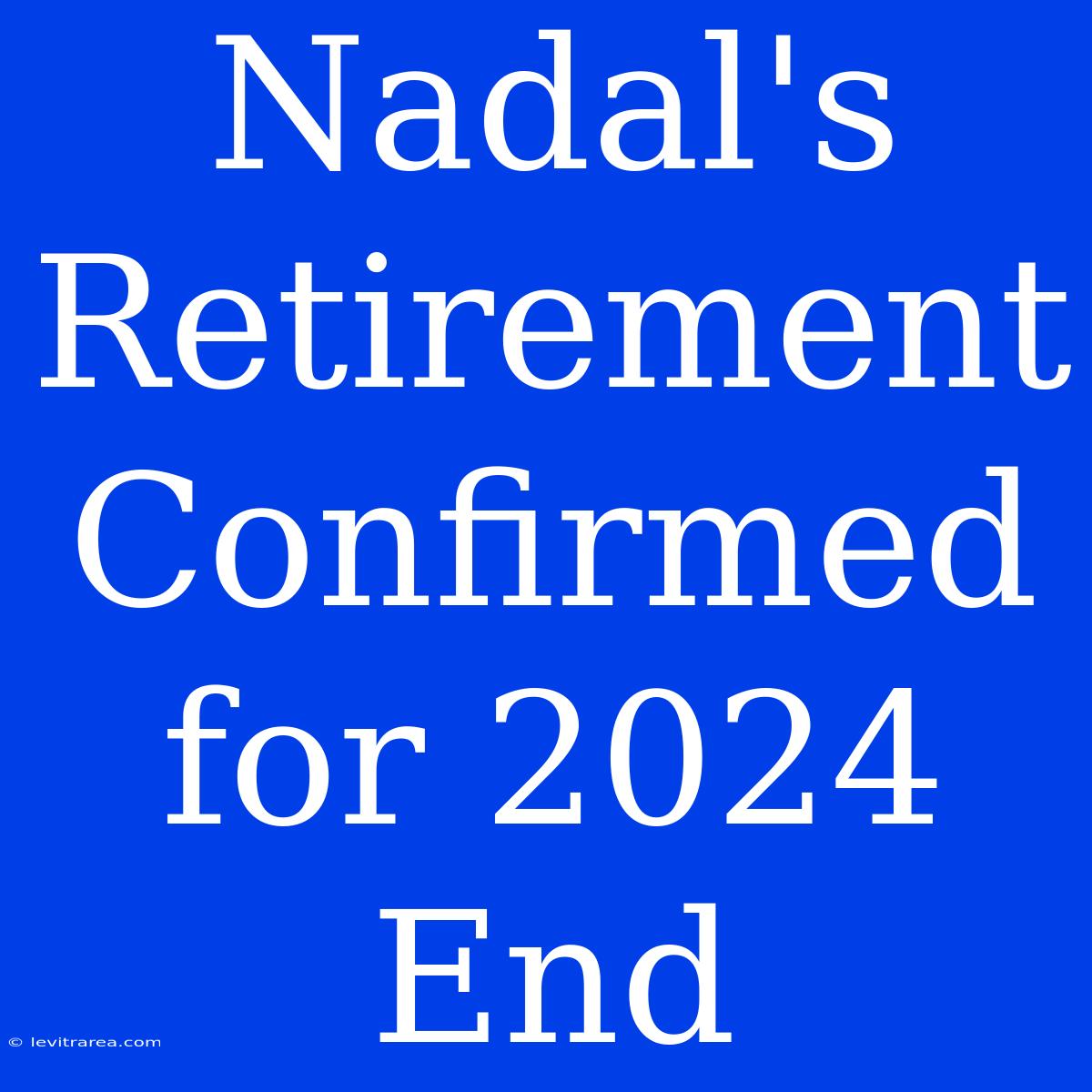 Nadal's Retirement Confirmed For 2024 End