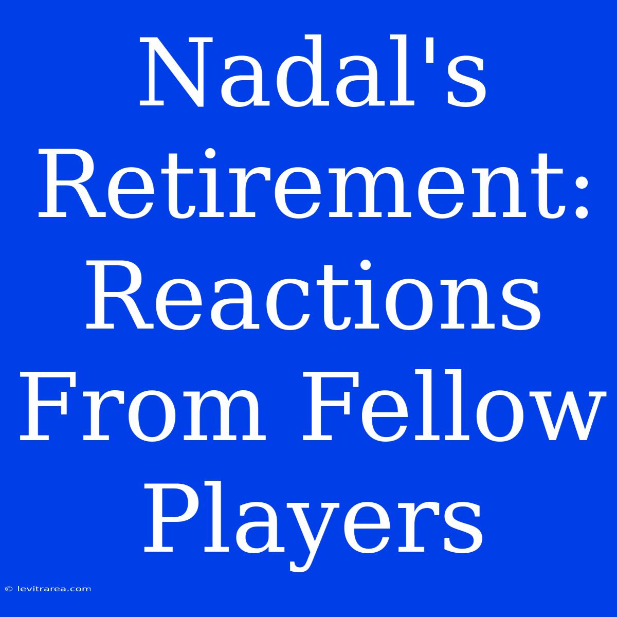 Nadal's Retirement: Reactions From Fellow Players