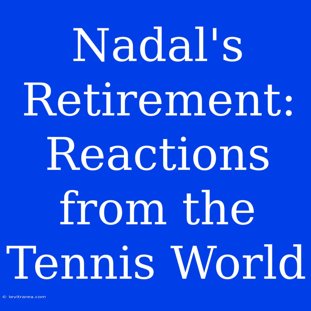 Nadal's Retirement: Reactions From The Tennis World