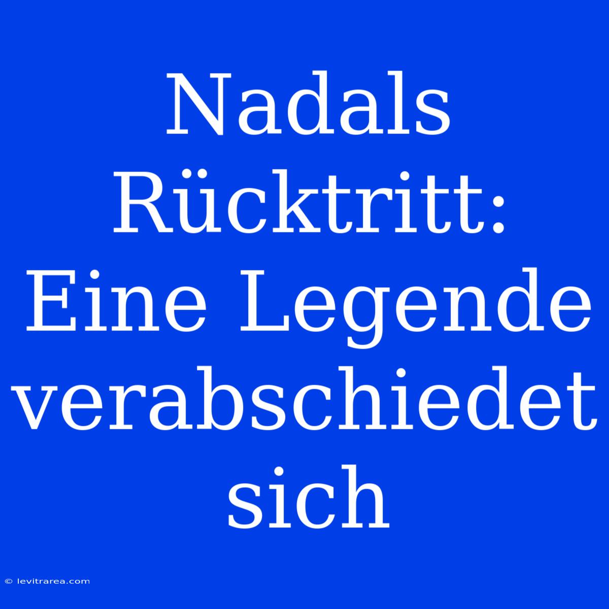 Nadals Rücktritt: Eine Legende Verabschiedet Sich