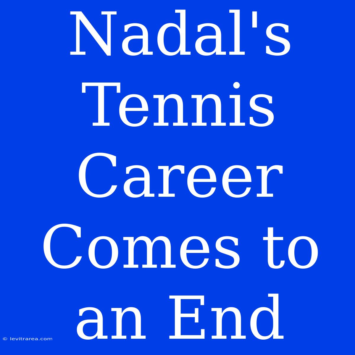 Nadal's Tennis Career Comes To An End