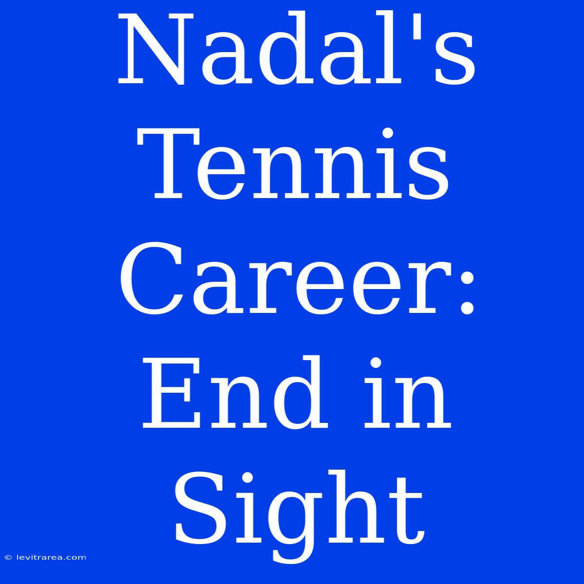 Nadal's Tennis Career: End In Sight 