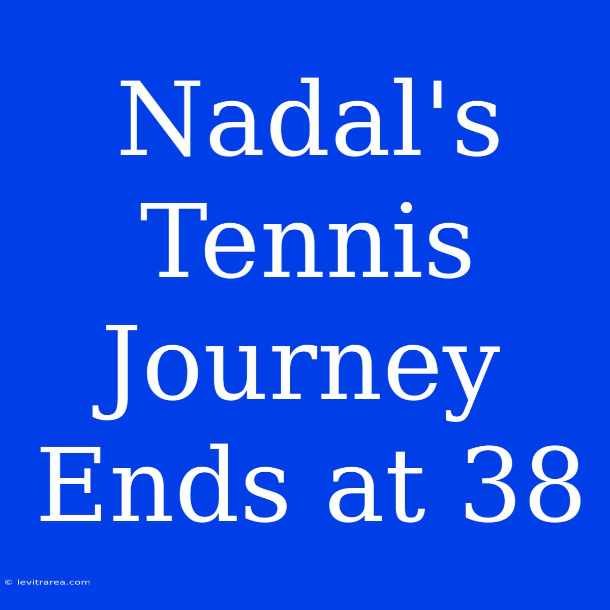 Nadal's Tennis Journey Ends At 38 