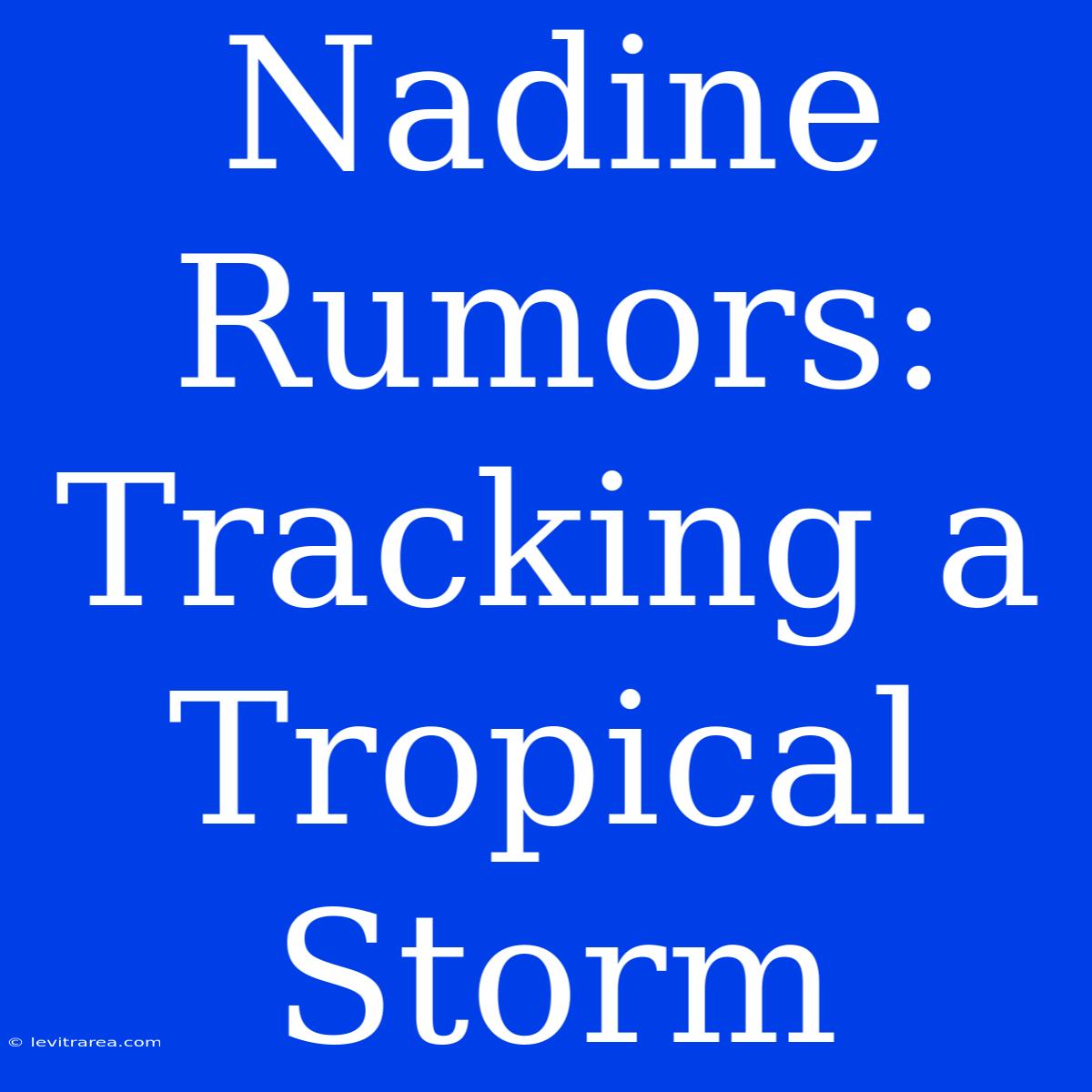 Nadine Rumors: Tracking A Tropical Storm