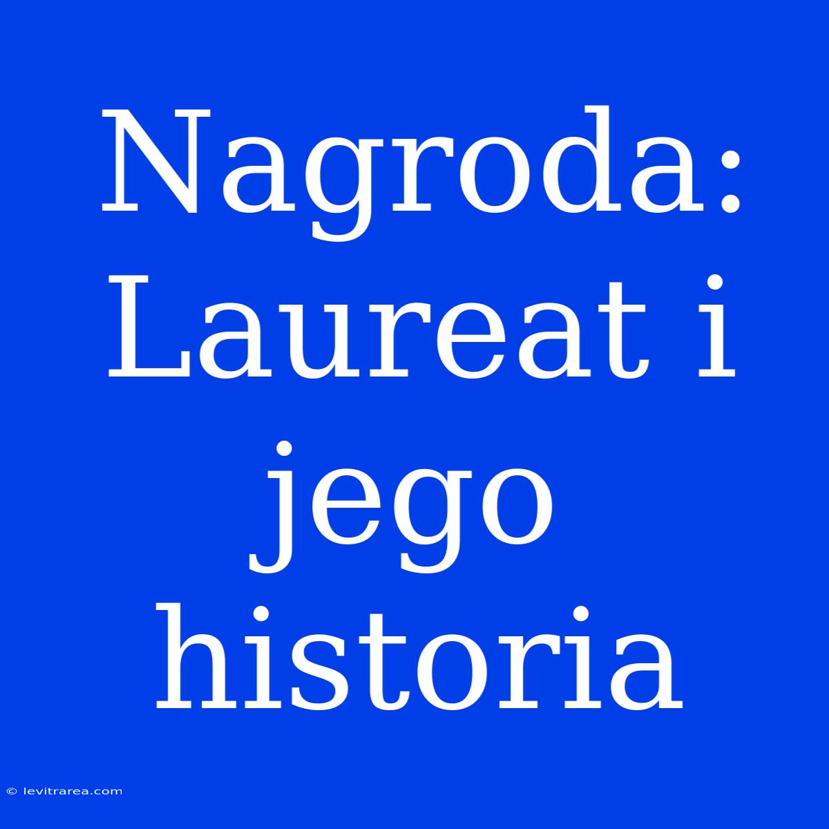 Nagroda: Laureat I Jego Historia