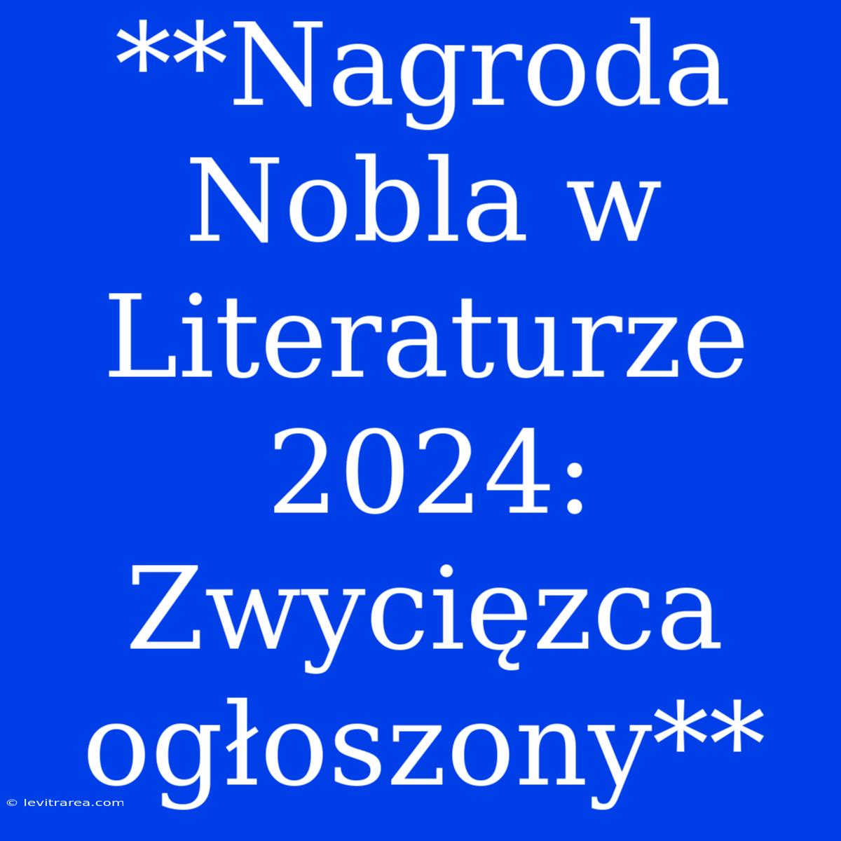 **Nagroda Nobla W Literaturze 2024: Zwycięzca Ogłoszony**