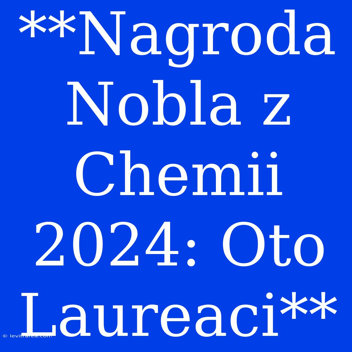 **Nagroda Nobla Z Chemii 2024: Oto Laureaci**