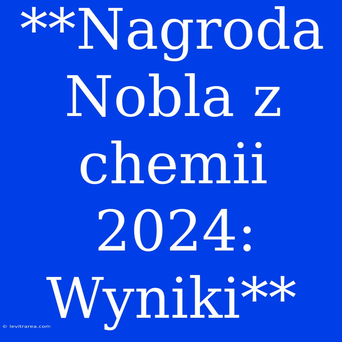 **Nagroda Nobla Z Chemii 2024: Wyniki** 