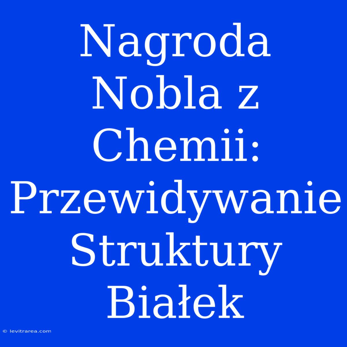 Nagroda Nobla Z Chemii: Przewidywanie Struktury Białek