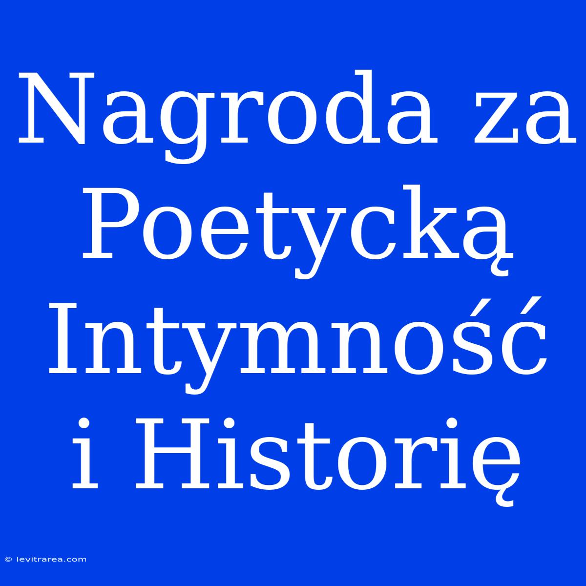 Nagroda Za Poetycką Intymność I Historię