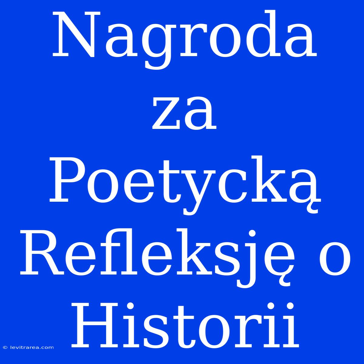 Nagroda Za Poetycką Refleksję O Historii