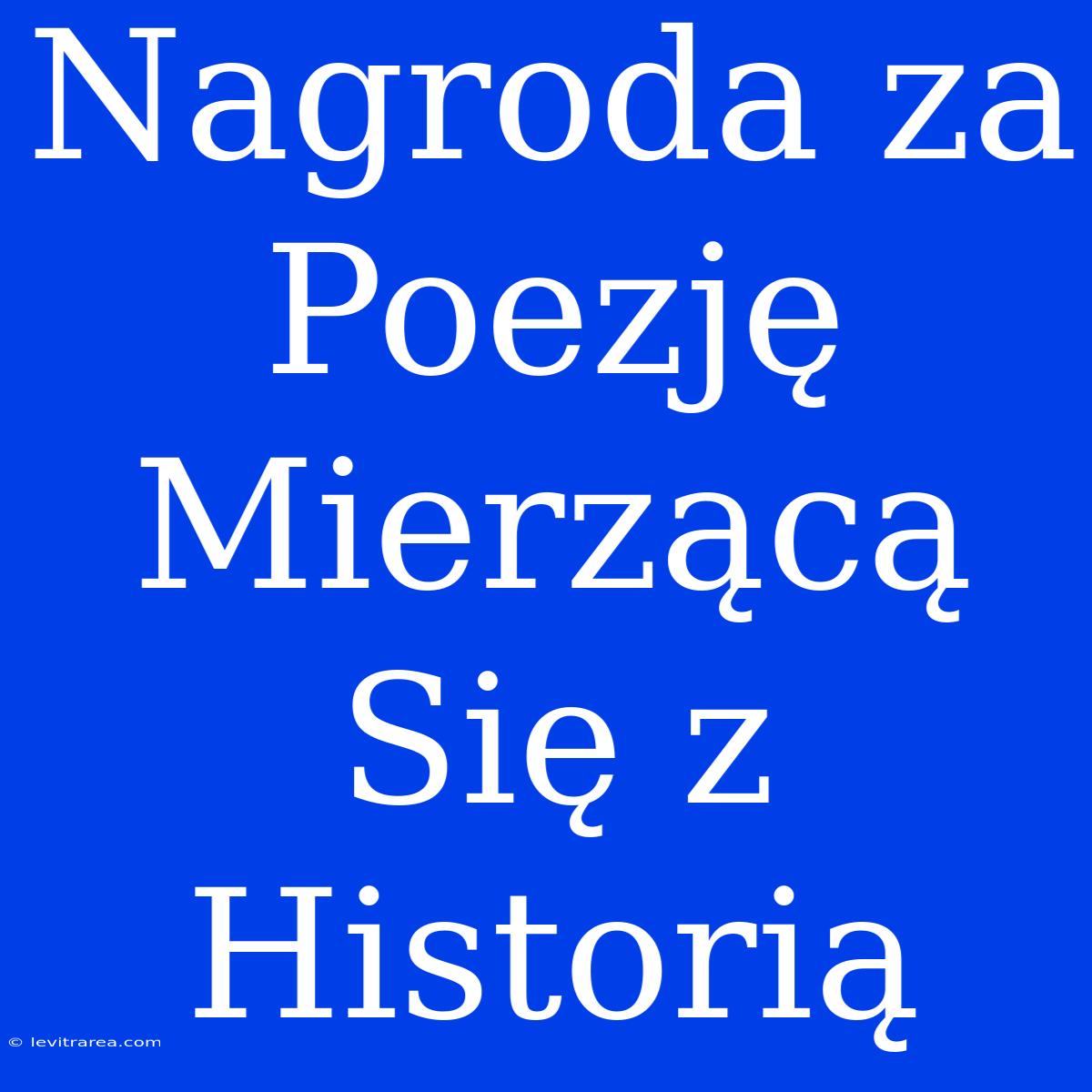 Nagroda Za Poezję Mierzącą Się Z Historią 