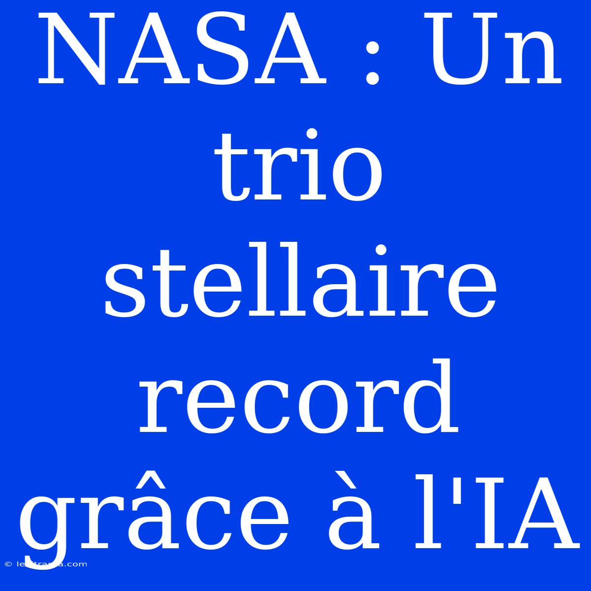 NASA : Un Trio Stellaire Record Grâce À L'IA