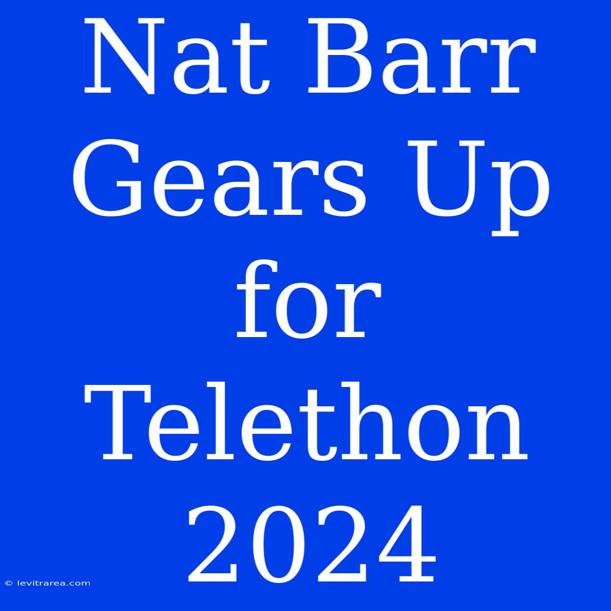 Nat Barr Gears Up For Telethon 2024