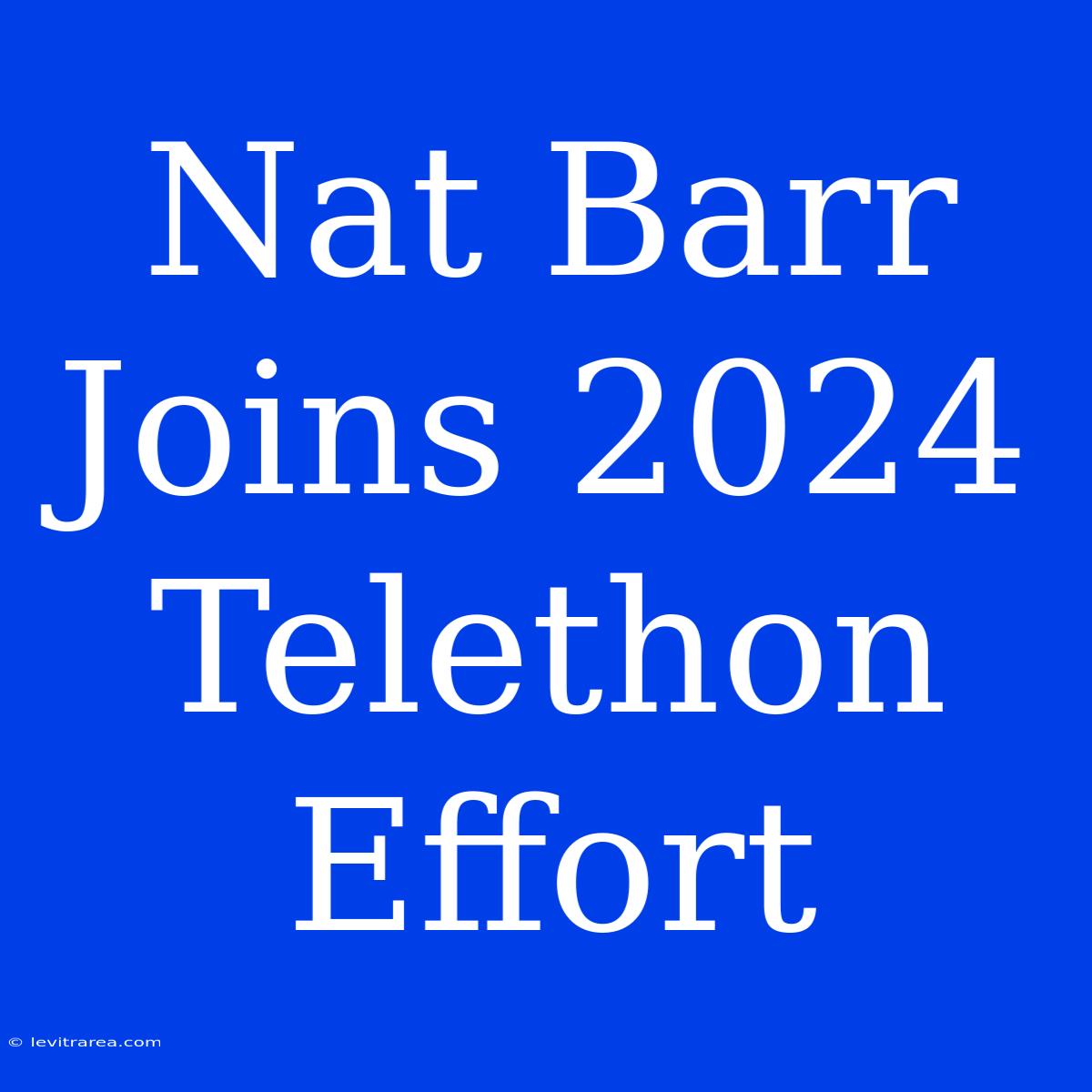 Nat Barr Joins 2024 Telethon Effort