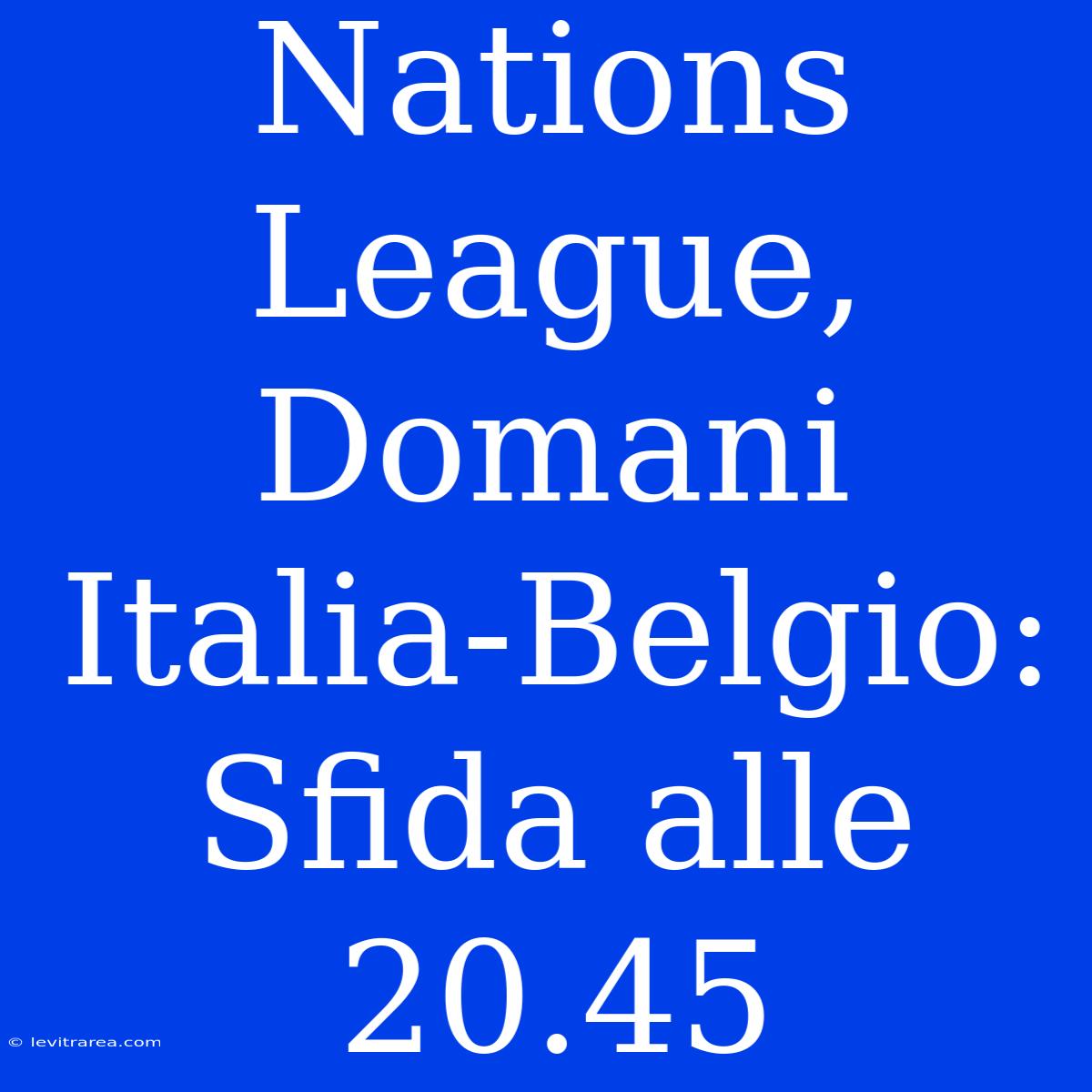 Nations League, Domani Italia-Belgio: Sfida Alle 20.45