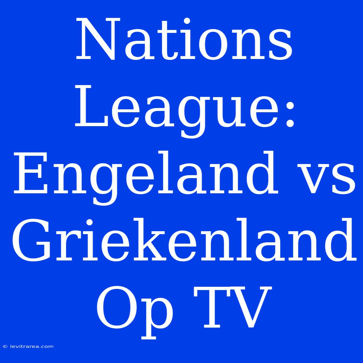 Nations League: Engeland Vs Griekenland Op TV