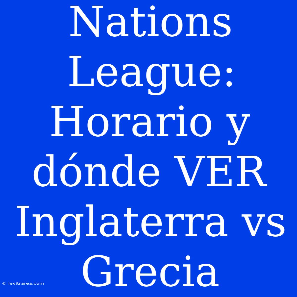 Nations League: Horario Y Dónde VER Inglaterra Vs Grecia