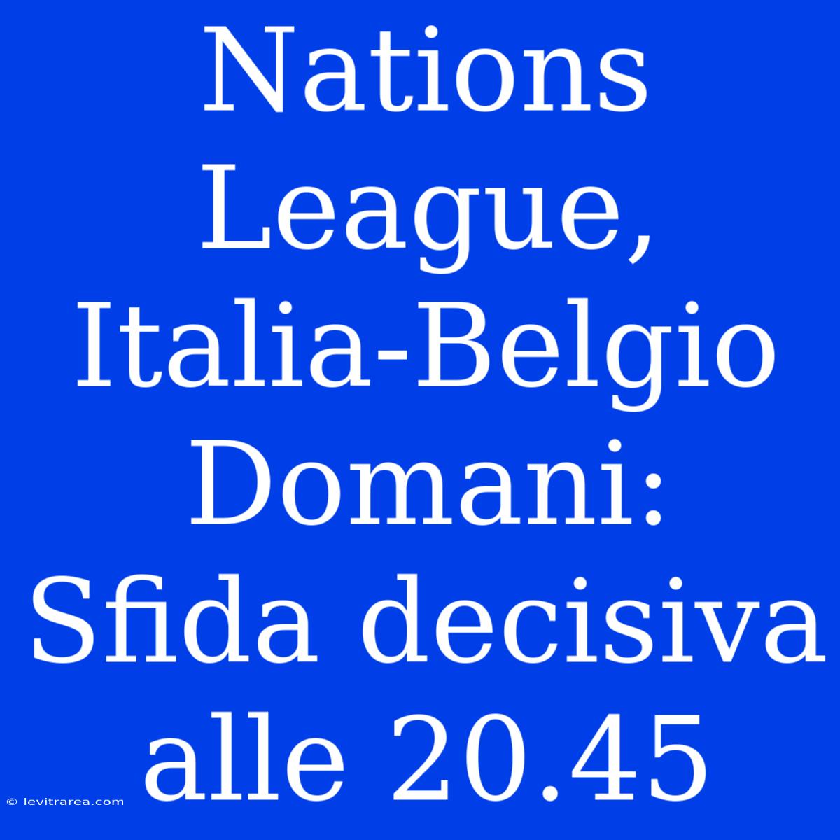 Nations League, Italia-Belgio Domani: Sfida Decisiva Alle 20.45