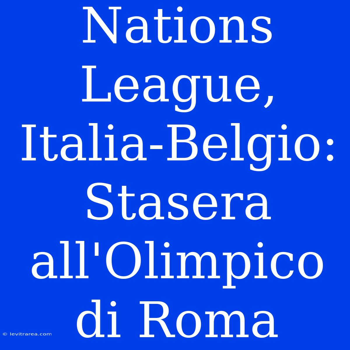 Nations League, Italia-Belgio: Stasera All'Olimpico Di Roma 