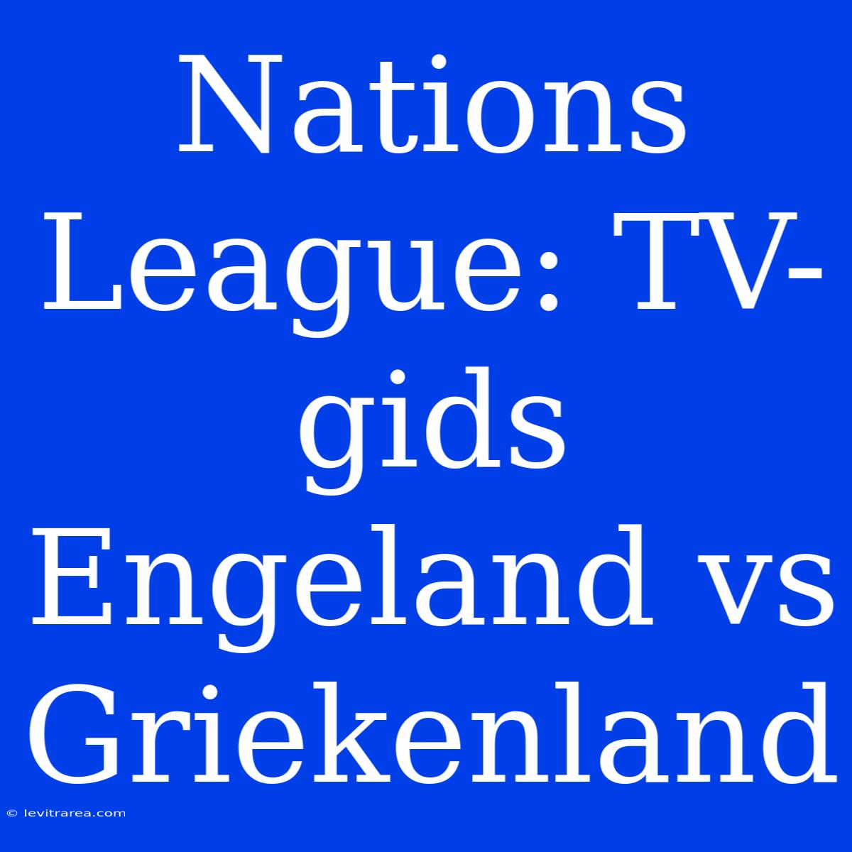 Nations League: TV-gids Engeland Vs Griekenland