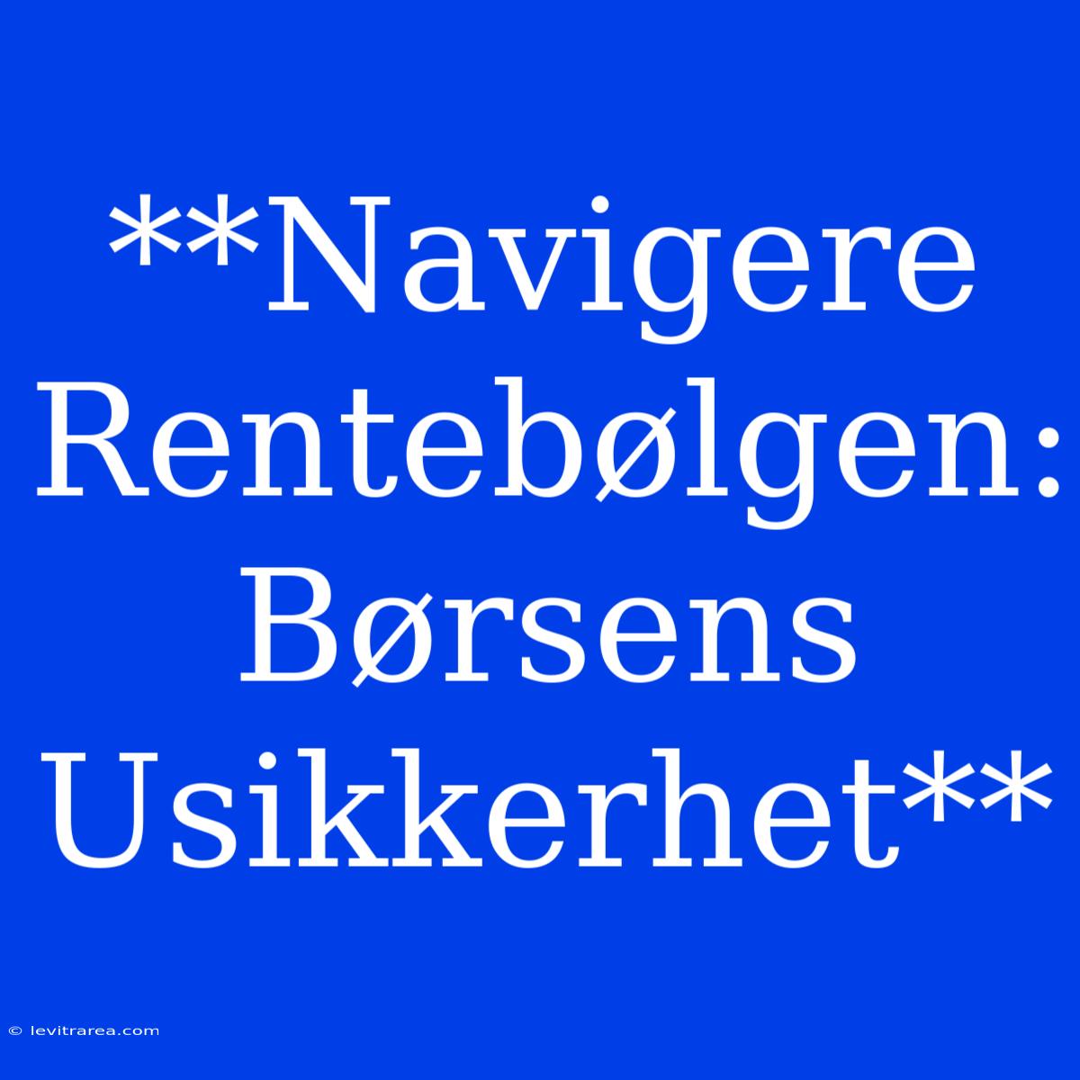 **Navigere Rentebølgen: Børsens Usikkerhet**