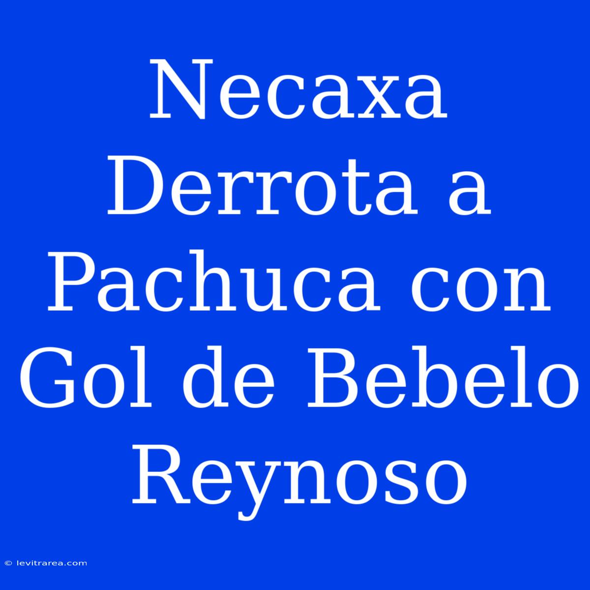 Necaxa Derrota A Pachuca Con Gol De Bebelo Reynoso