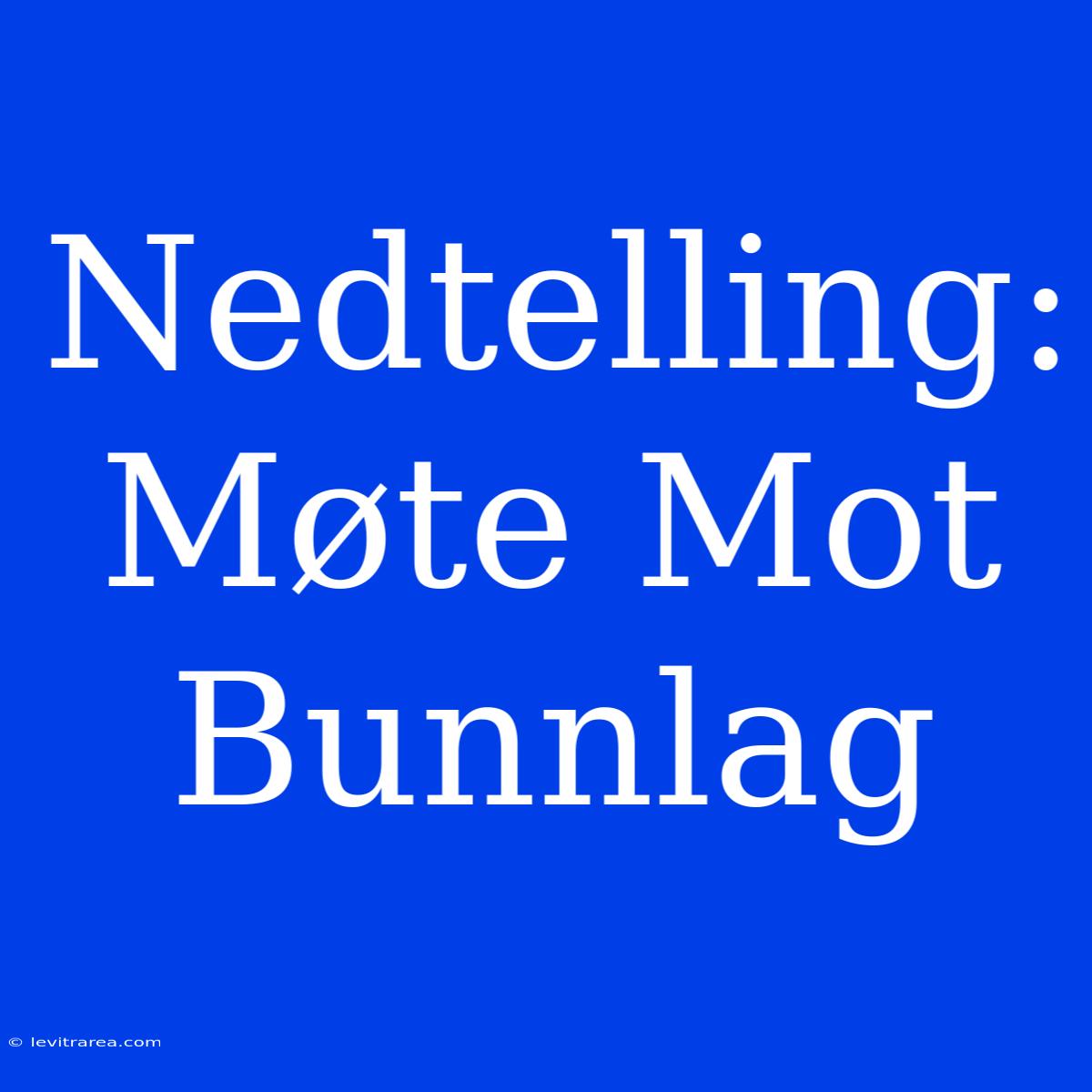 Nedtelling: Møte Mot Bunnlag