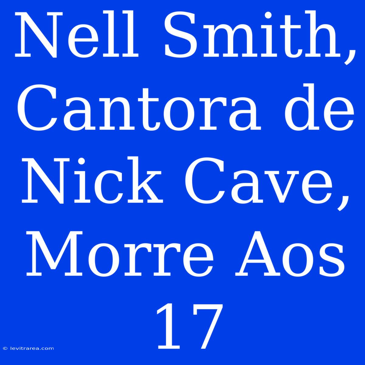 Nell Smith, Cantora De Nick Cave, Morre Aos 17