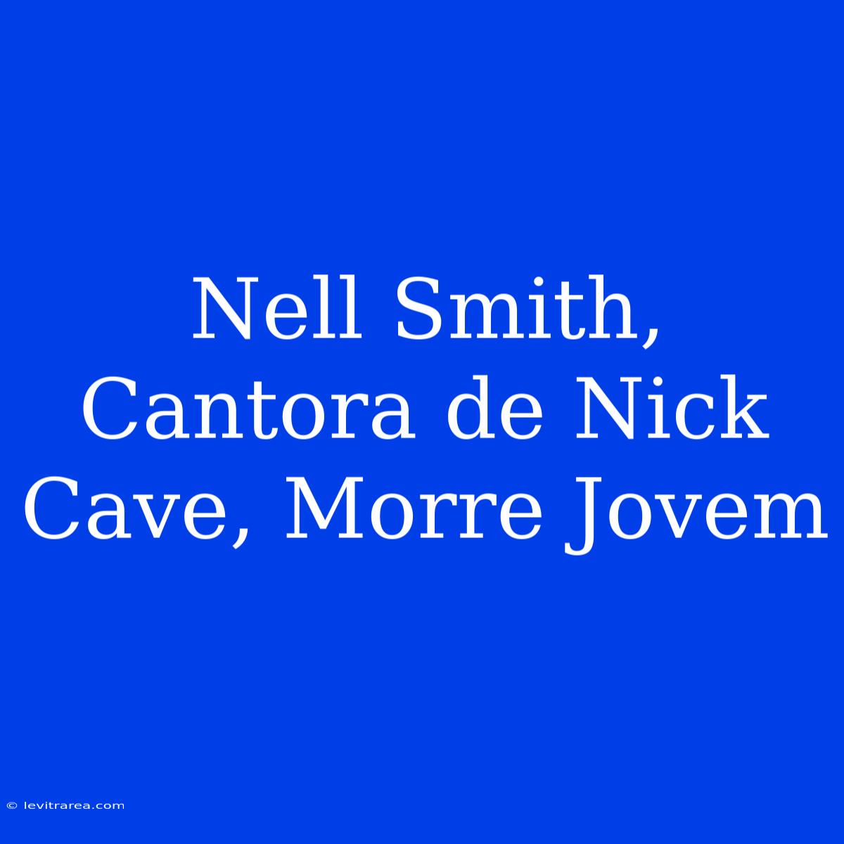 Nell Smith, Cantora De Nick Cave, Morre Jovem