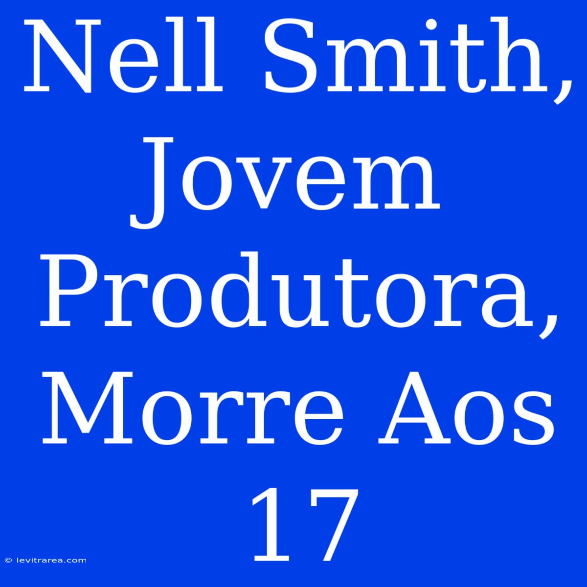 Nell Smith, Jovem Produtora, Morre Aos 17