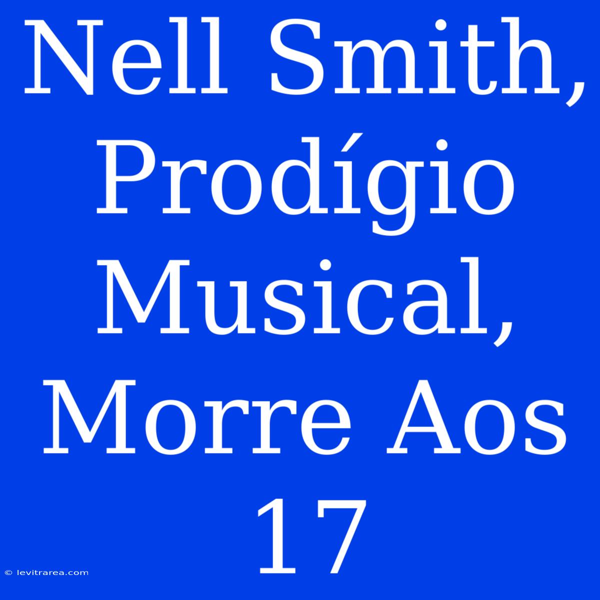 Nell Smith, Prodígio Musical, Morre Aos 17