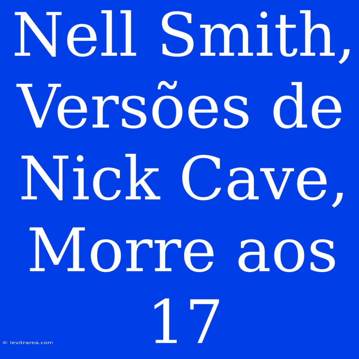 Nell Smith, Versões De Nick Cave, Morre Aos 17