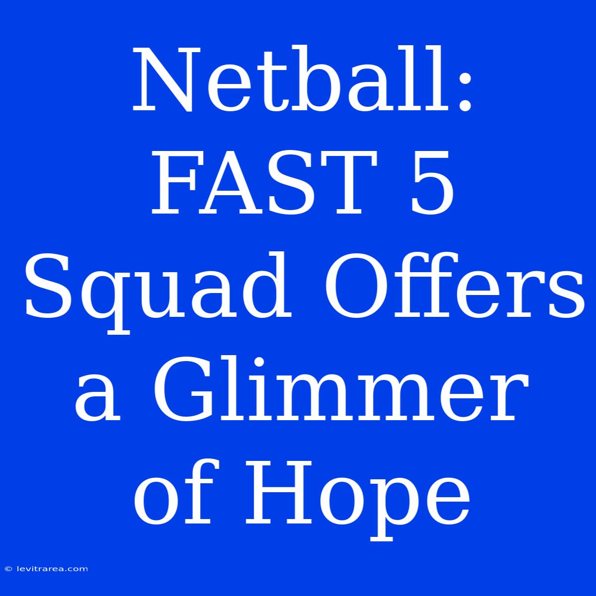 Netball: FAST 5 Squad Offers A Glimmer Of Hope