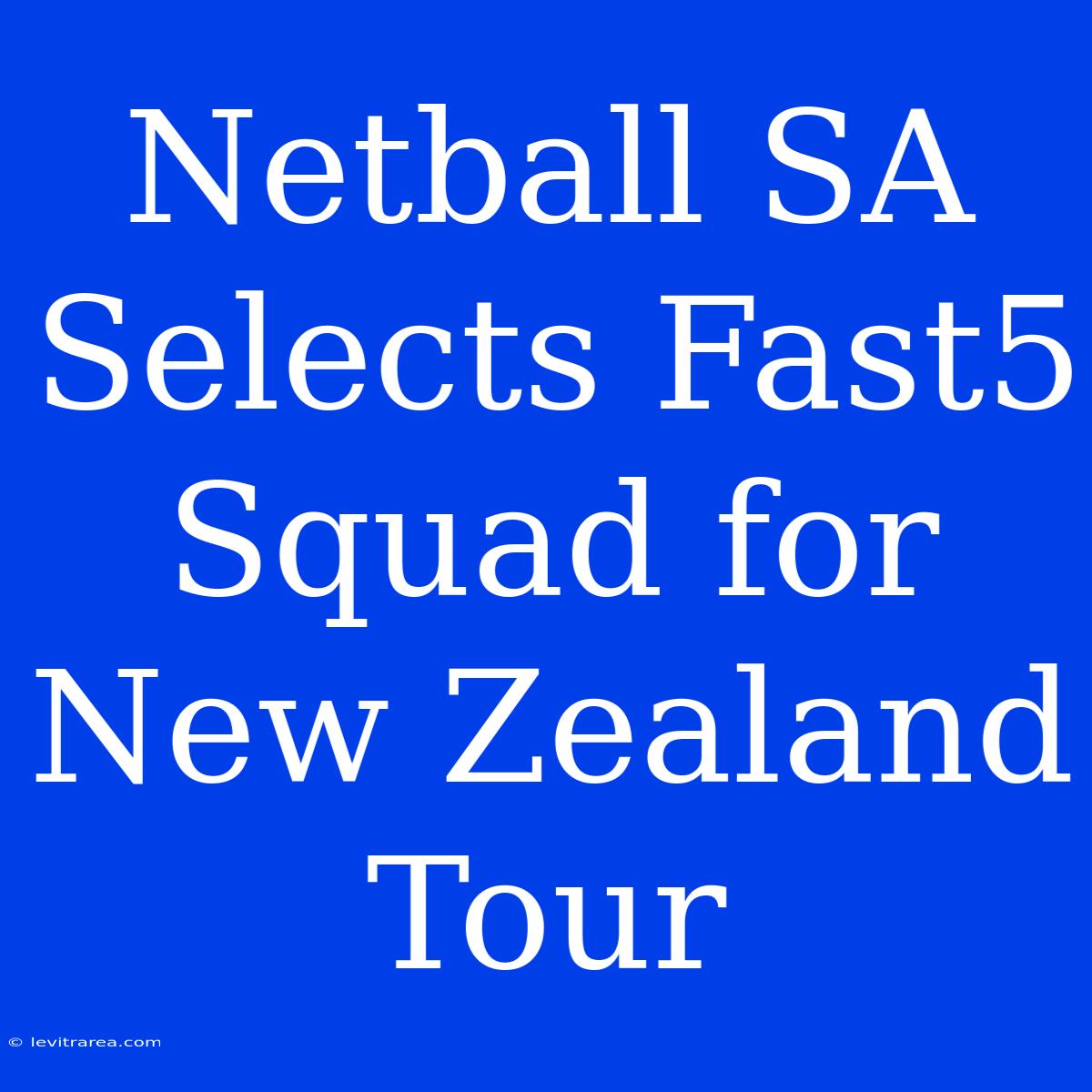 Netball SA Selects Fast5 Squad For New Zealand Tour