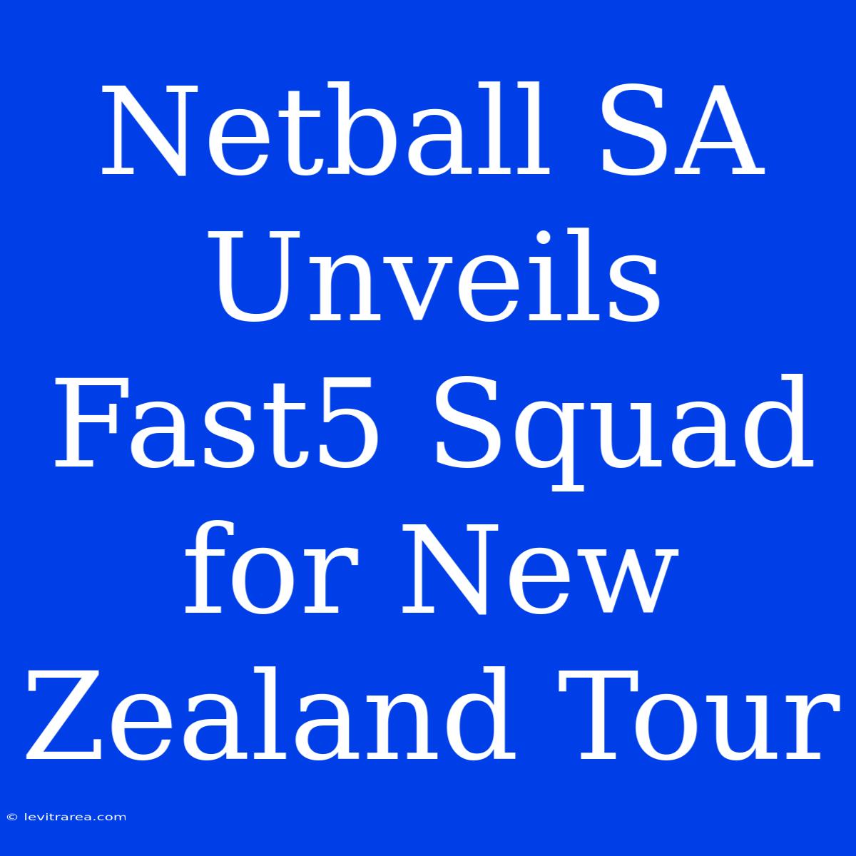 Netball SA Unveils Fast5 Squad For New Zealand Tour