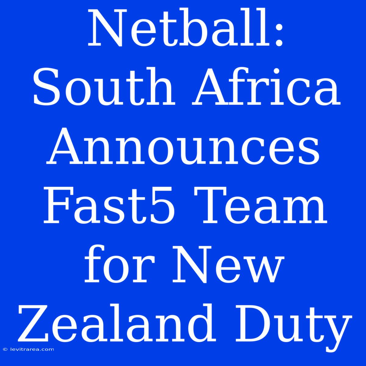 Netball: South Africa Announces Fast5 Team For New Zealand Duty