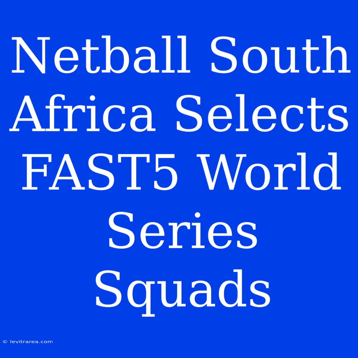 Netball South Africa Selects FAST5 World Series Squads