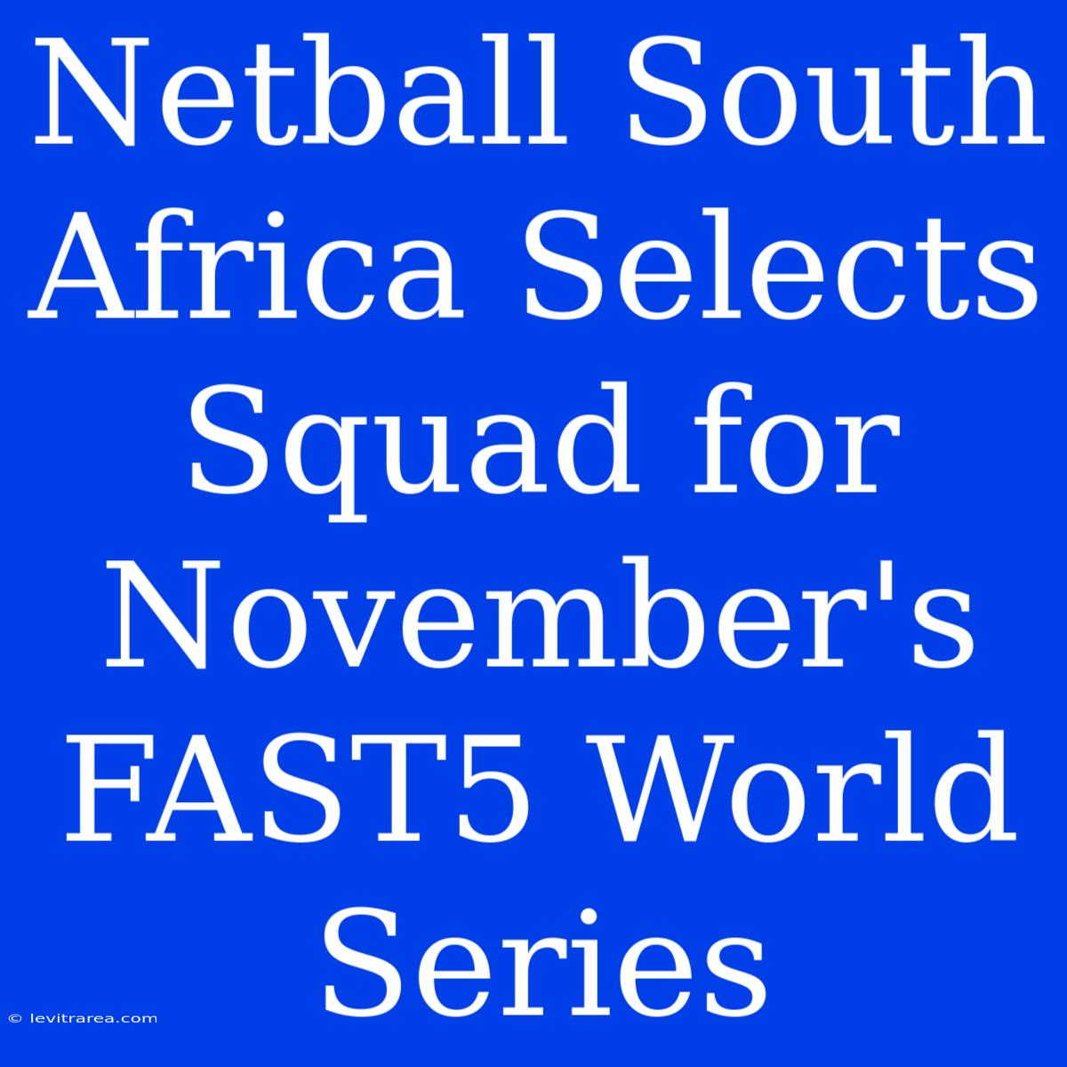 Netball South Africa Selects Squad For November's FAST5 World Series