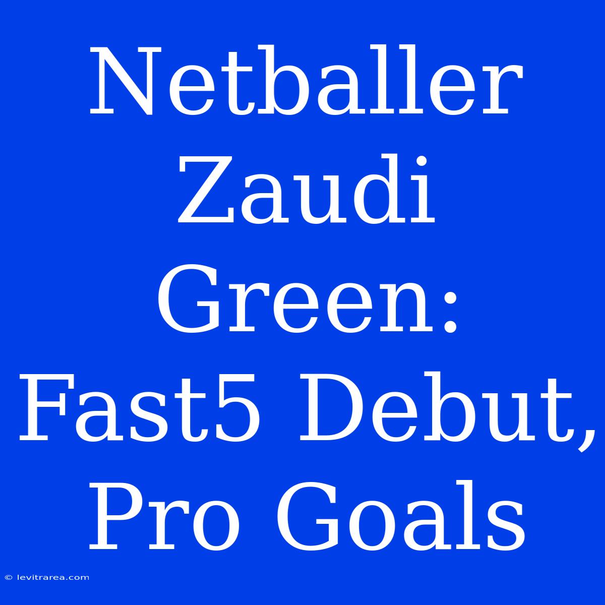 Netballer Zaudi Green: Fast5 Debut, Pro Goals