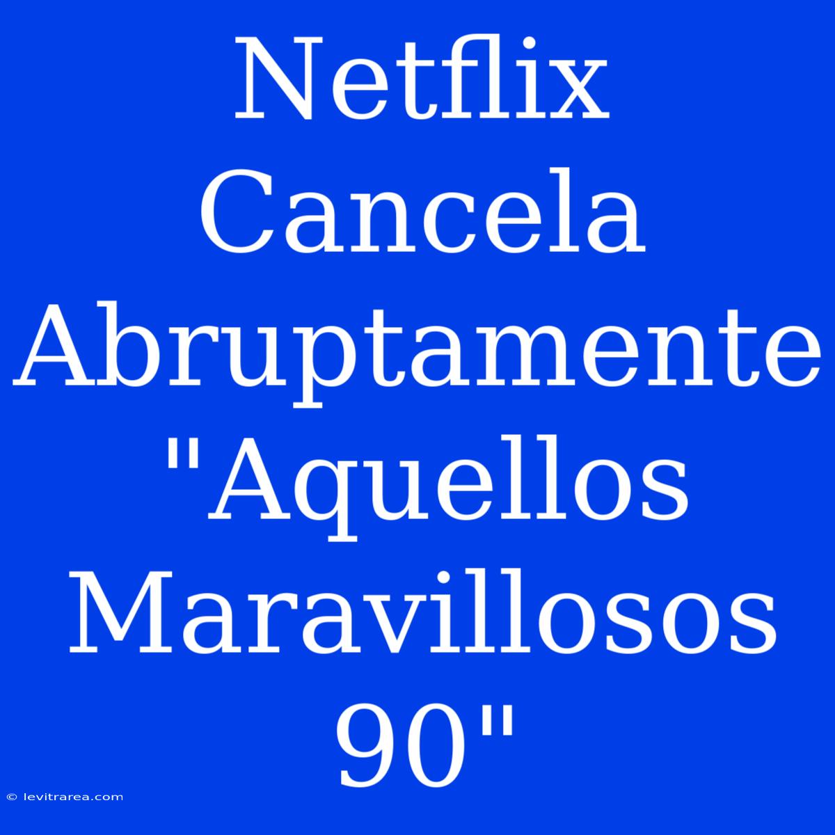 Netflix Cancela Abruptamente 