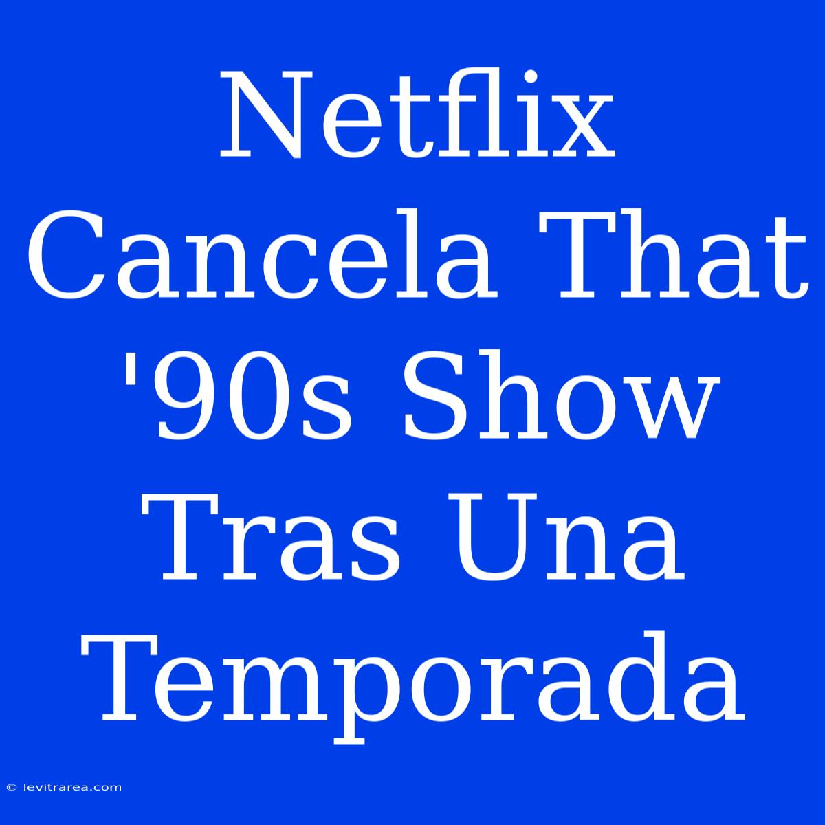 Netflix Cancela That '90s Show Tras Una Temporada 